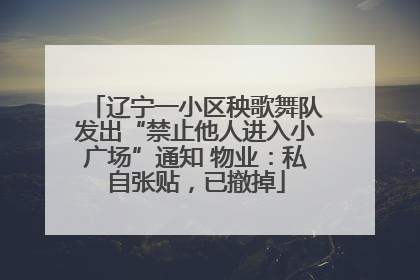 辽宁一小区秧歌舞队发出“禁止他人进入小广场”通知 物业：私自张贴，已撤掉