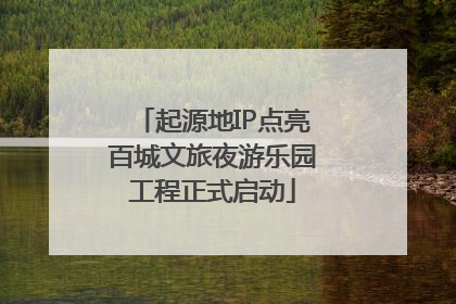 起源地IP点亮百城文旅夜游乐园工程正式启动