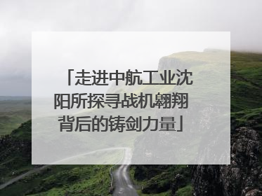 走进中航工业沈阳所探寻战机翱翔背后的铸剑力量