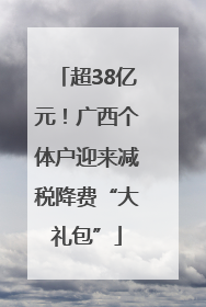 超38亿元！广西个体户迎来减税降费“大礼包”