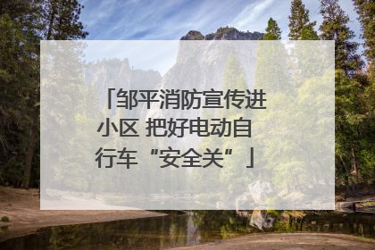 邹平消防宣传进小区 把好电动自行车“安全关”