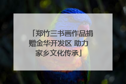 郑竹三书画作品捐赠金华开发区 助力家乡文化传承