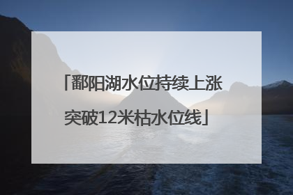 鄱阳湖水位持续上涨 突破12米枯水位线