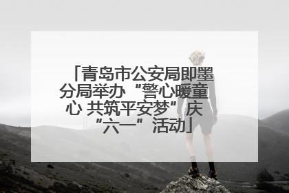 青岛市公安局即墨分局举办“警心暖童心 共筑平安梦”庆“六一”活动