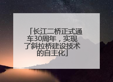长江二桥正式通车30周年，实现了斜拉桥建设技术的自主化