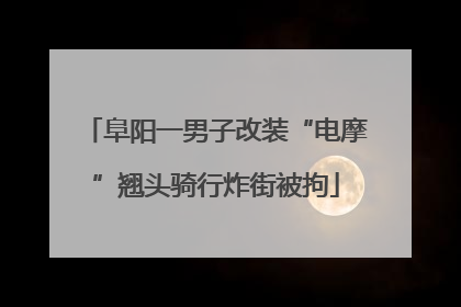 阜阳一男子改装“电摩”翘头骑行炸街被拘