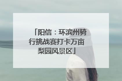 阳信：环滨州骑行挑战赛打卡万亩梨园风景区