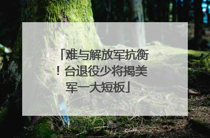 难与解放军抗衡！台退役少将揭美军一大短板