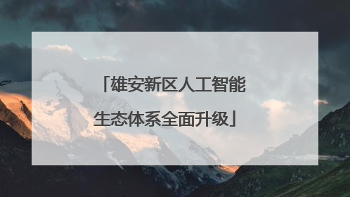 雄安新区人工智能生态体系全面升级