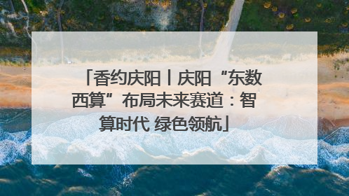 香约庆阳丨庆阳“东数西算”布局未来赛道：智算时代 绿色领航