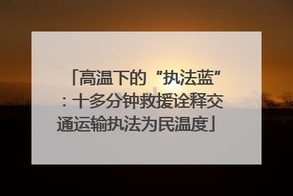 高温下的“执法蓝”：十多分钟救援诠释交通运输执法为民温度