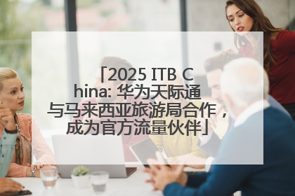 2025 ITB China: 华为天际通与马来西亚旅游局合作，成为官方流量伙伴