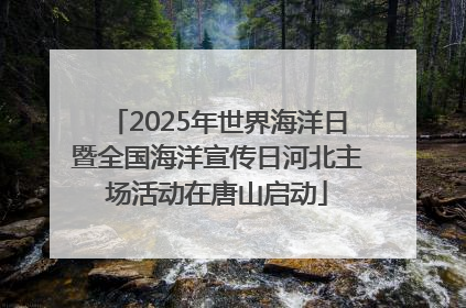 2025年世界海洋日暨全国海洋宣传日河北主场活动在唐山启动