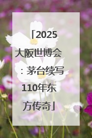 2025大阪世博会：茅台续写110年东方传奇