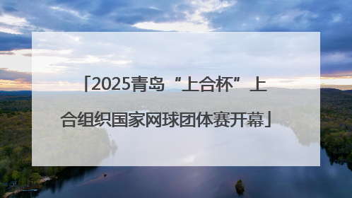 2025青岛“上合杯”上合组织国家网球团体赛开幕