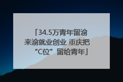 34.5万青年留渝来渝就业创业 重庆把“C位”留给青年
