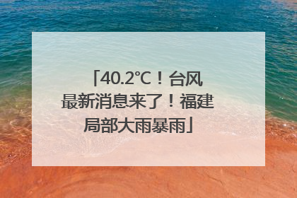 40.2℃！台风最新消息来了！福建局部大雨暴雨