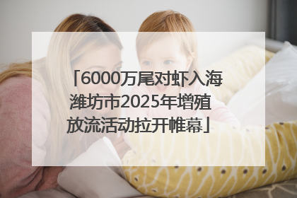 6000万尾对虾入海 潍坊市2025年增殖放流活动拉开帷幕