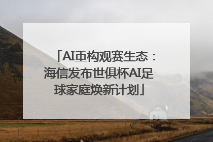 AI重构观赛生态：海信发布世俱杯AI足球家庭焕新计划