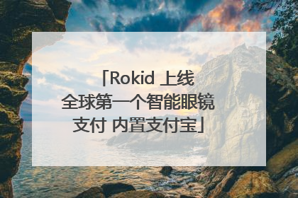 Rokid 上线全球第一个智能眼镜支付 内置支付宝
