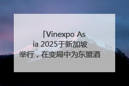 Vinexpo Asia 2025于新加坡举行，在变局中为东盟酒饮贸易指明方向